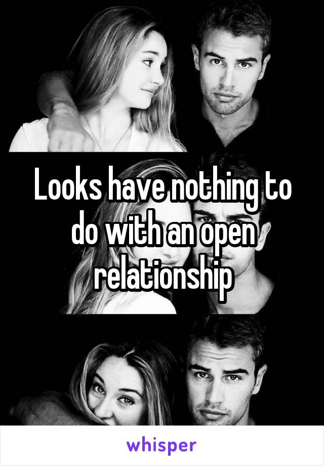 Looks have nothing to do with an open relationship