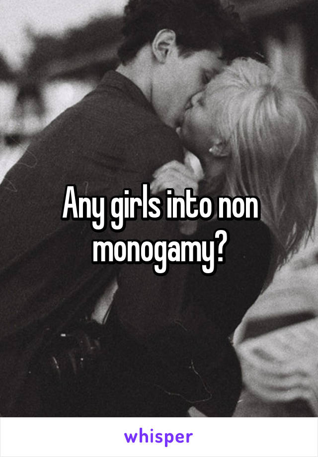 Any girls into non monogamy?