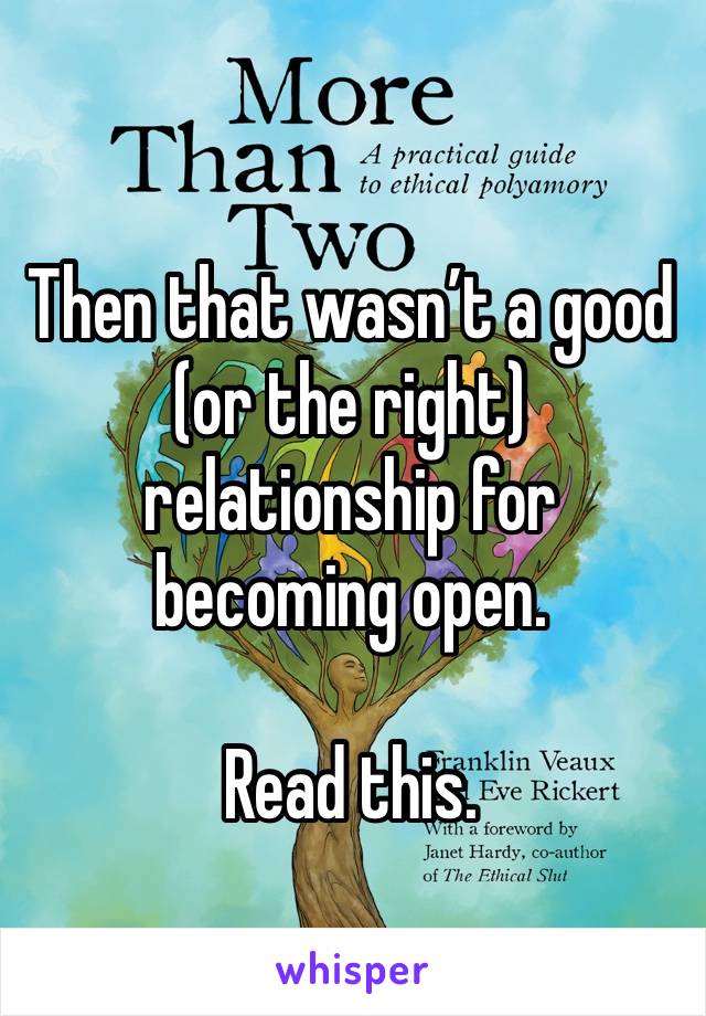 
Then that wasn’t a good (or the right) relationship for becoming open.

Read this.