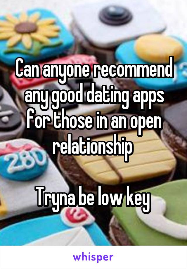 Can anyone recommend any good dating apps for those in an open relationship 

Tryna be low key 