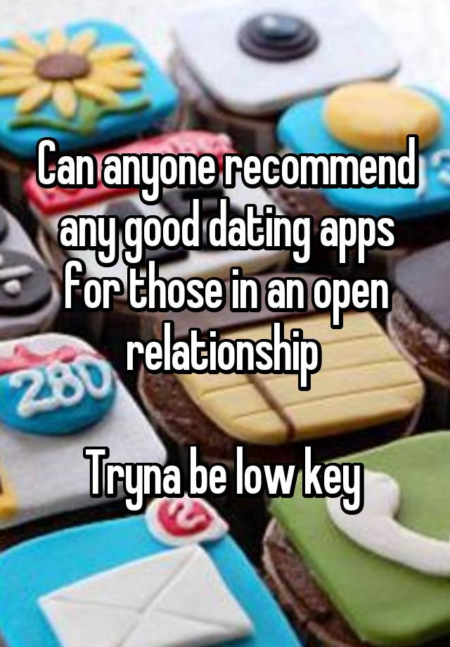 Can anyone recommend any good dating apps for those in an open relationship 

Tryna be low key 