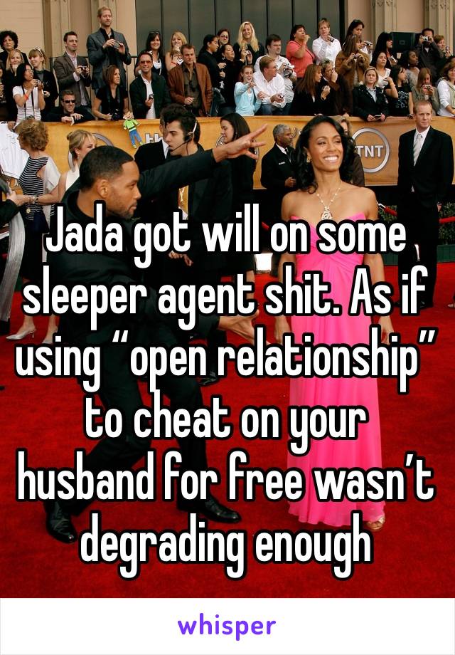 Jada got will on some sleeper agent shit. As if using “open relationship” to cheat on your husband for free wasn’t degrading enough