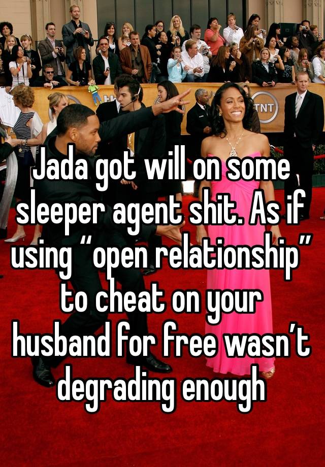 Jada got will on some sleeper agent shit. As if using “open relationship” to cheat on your husband for free wasn’t degrading enough