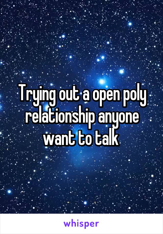 Trying out a open poly relationship anyone want to talk 