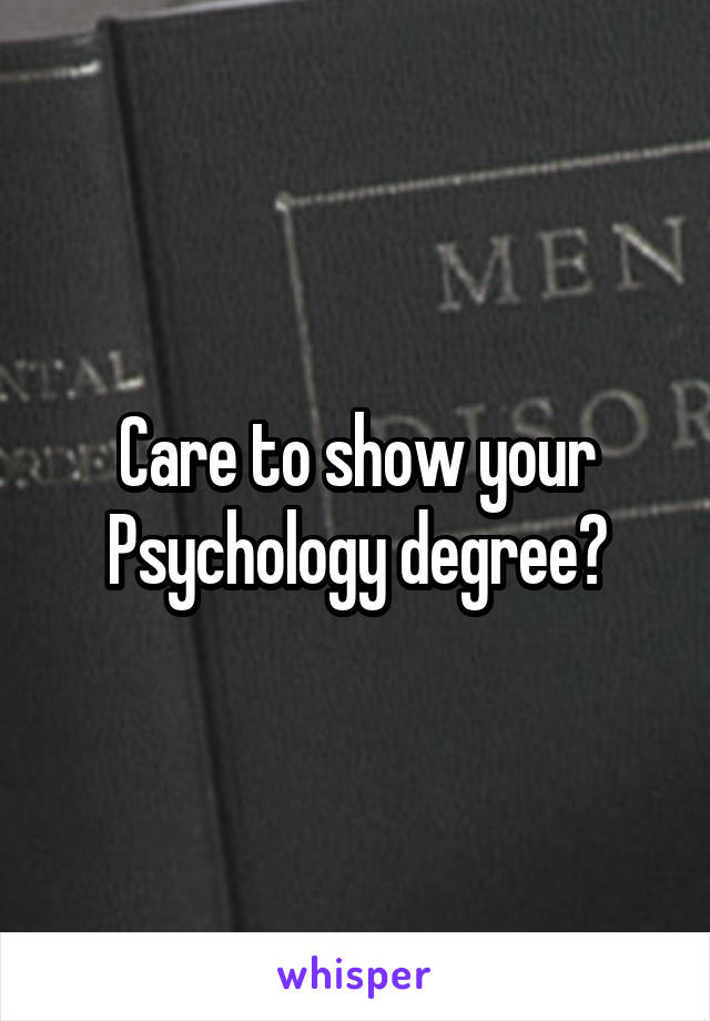 Care to show your Psychology degree?