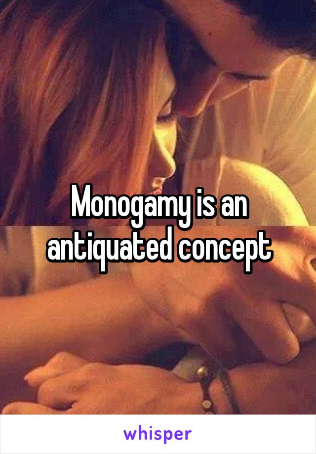 Monogamy is an antiquated concept