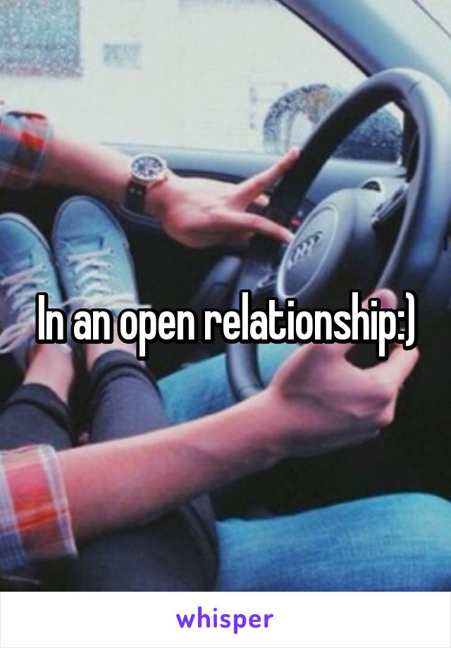 In an open relationship:)