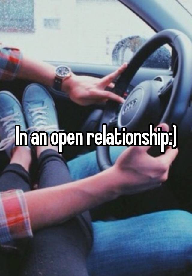 In an open relationship:)