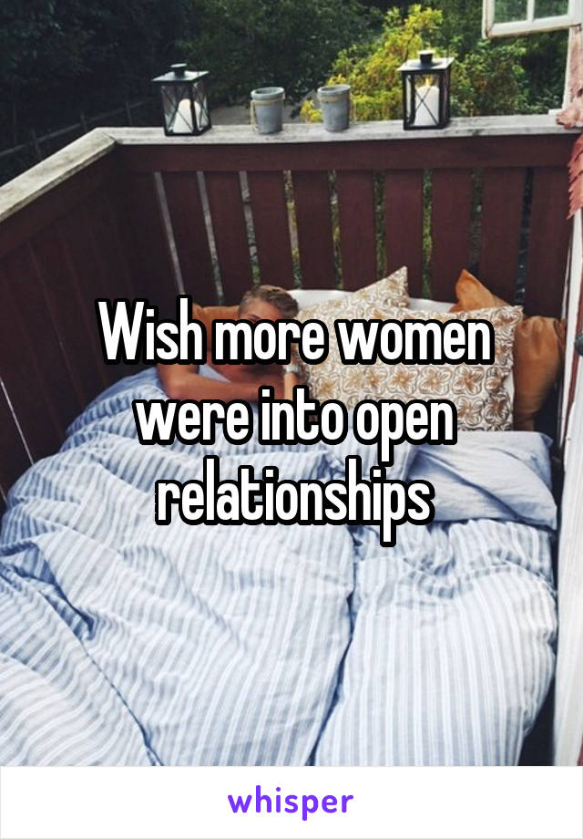 Wish more women were into open relationships