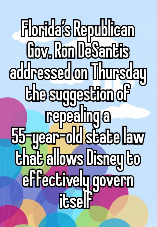 Florida’s Republican Gov. Ron DeSantis addressed on Thursday the suggestion of repealing a 55-year-old state law that allows Disney to effectively govern itself 