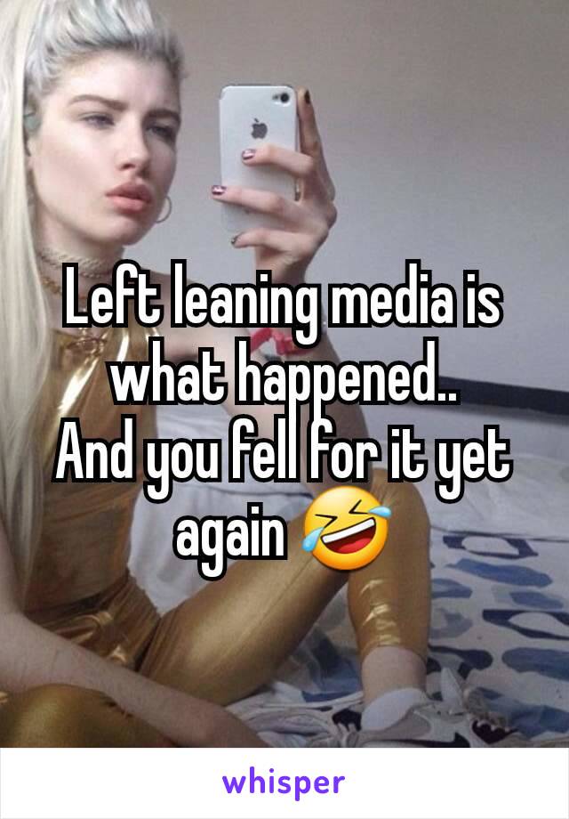 Left leaning media is what happened..
And you fell for it yet again 🤣