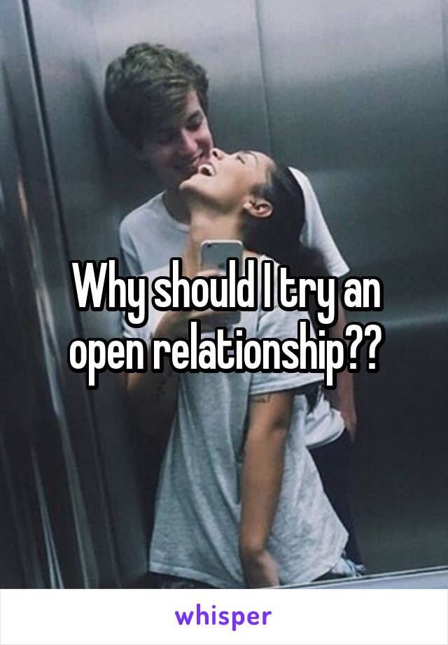 Why should I try an open relationship??