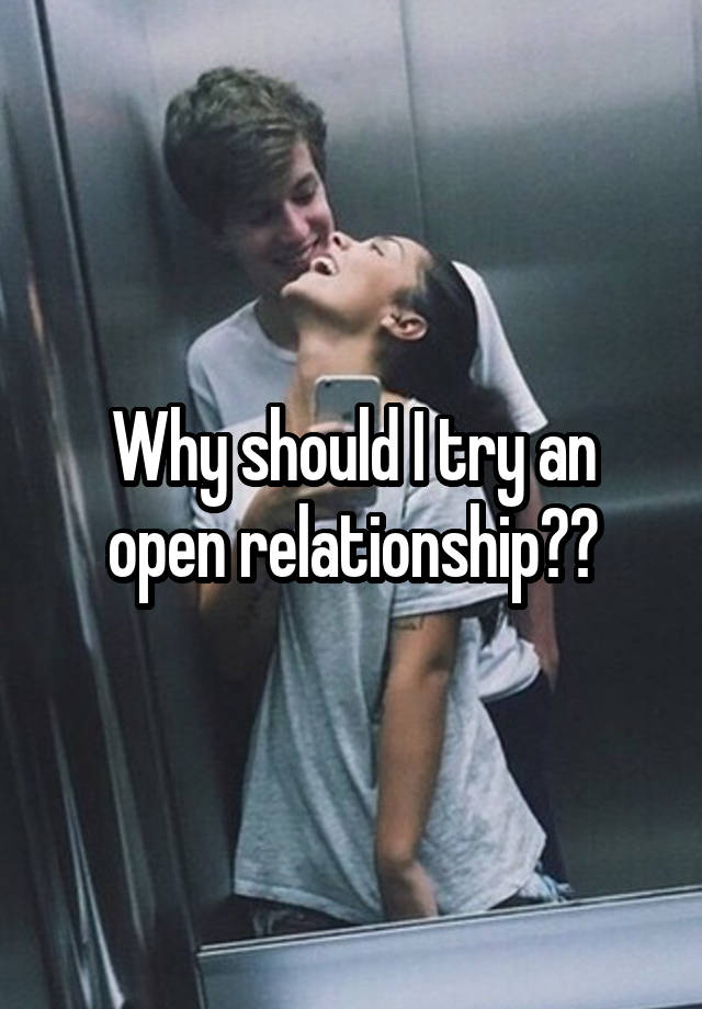 Why should I try an open relationship??