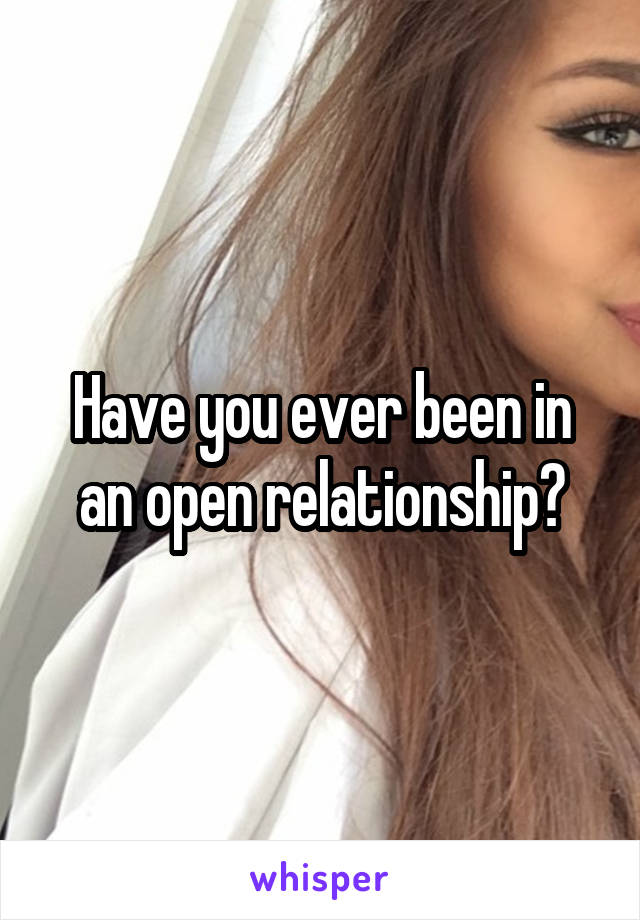 Have you ever been in an open relationship?