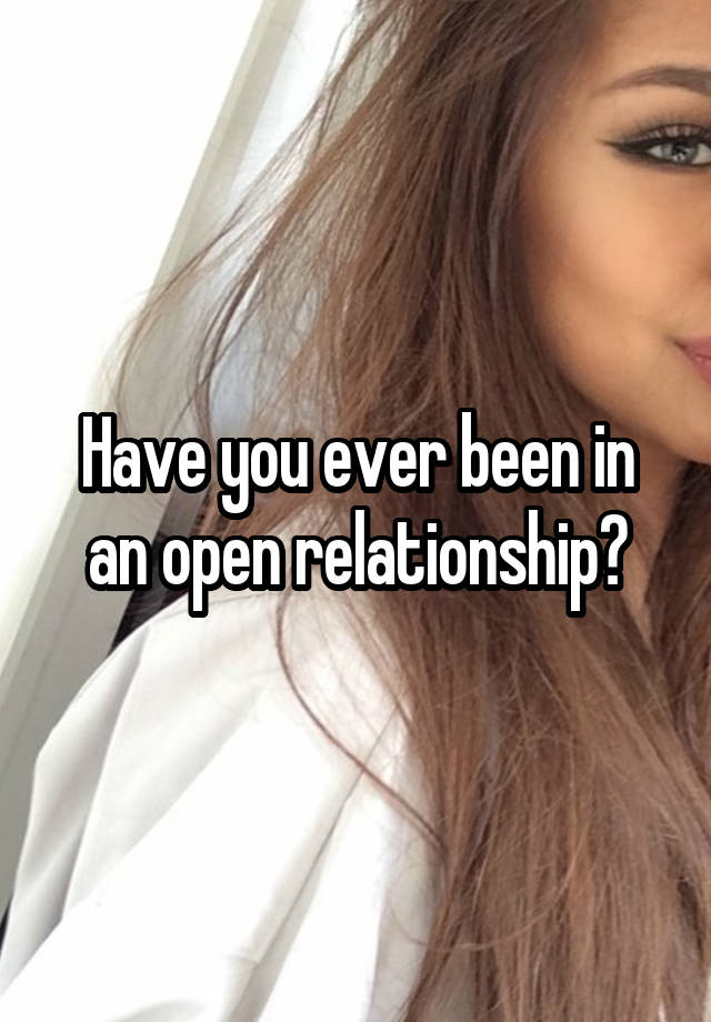 Have you ever been in an open relationship?