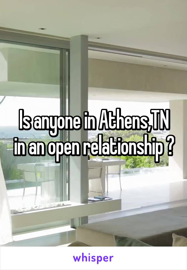 Is anyone in Athens,TN in an open relationship ?