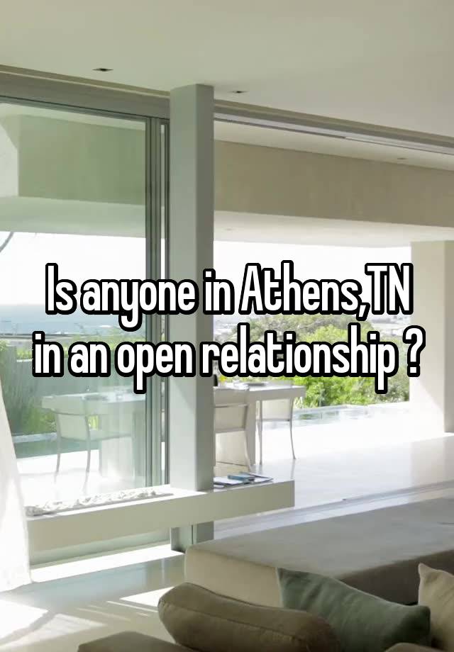 Is anyone in Athens,TN in an open relationship ?