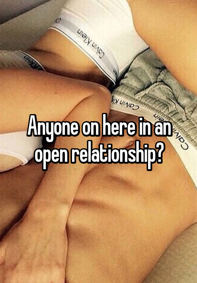 Anyone on here in an open relationship?