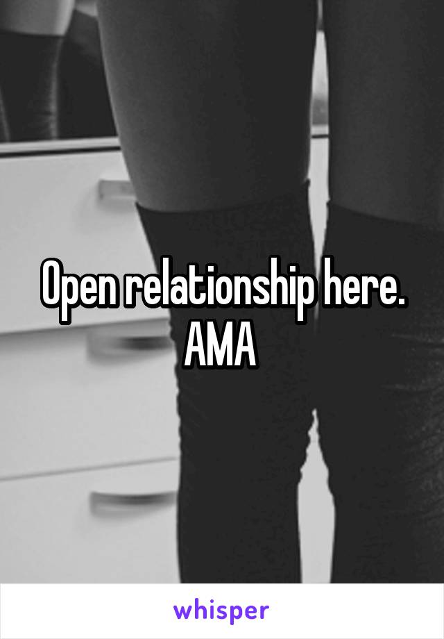 Open relationship here. AMA 