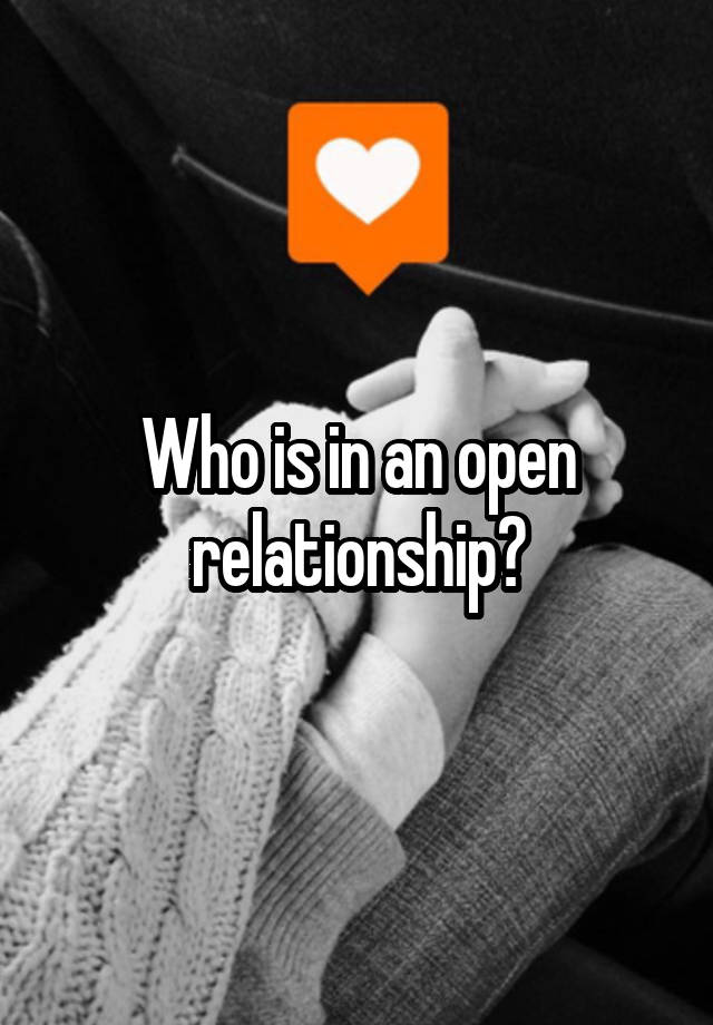 Who is in an open relationship?