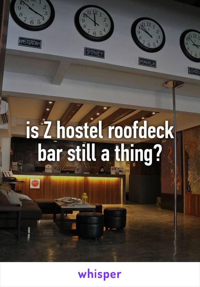 is Z hostel roofdeck bar still a thing?