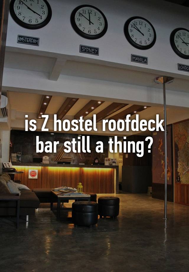 is Z hostel roofdeck bar still a thing?