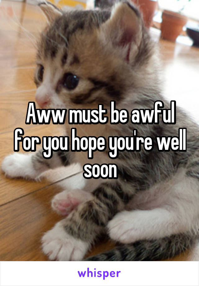 Aww must be awful for you hope you're well soon