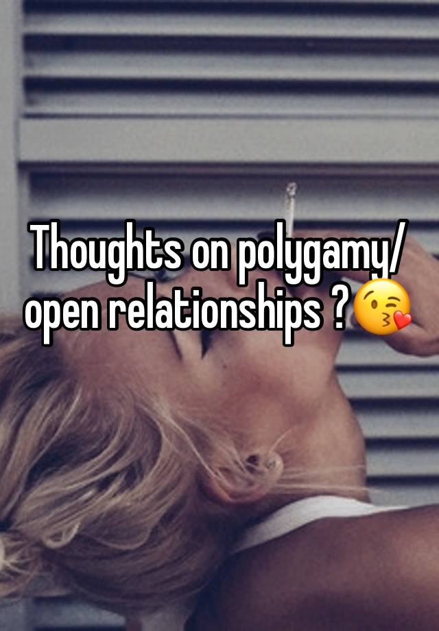 Thoughts on polygamy/ open relationships ?😘