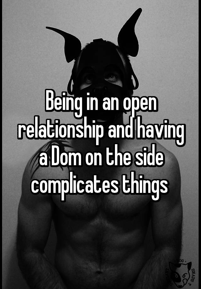 Being in an open relationship and having a Dom on the side complicates things 