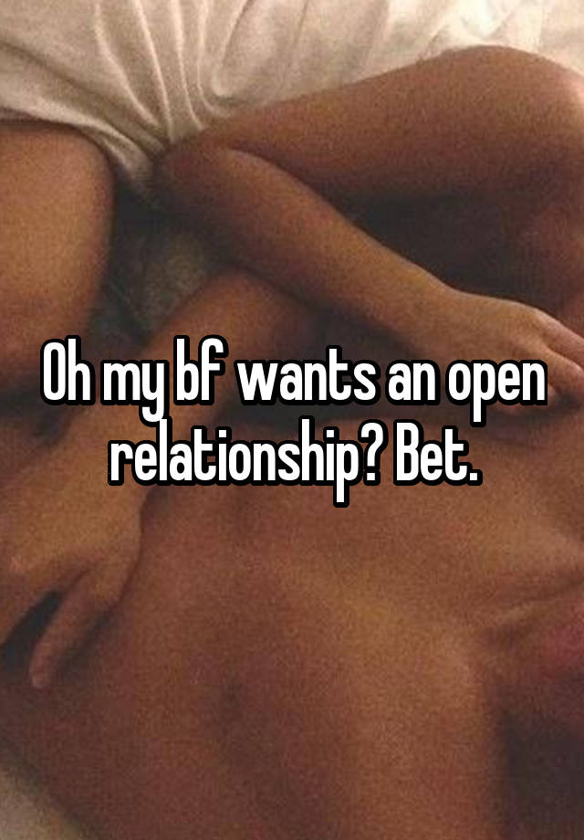 Oh my bf wants an open relationship? Bet.