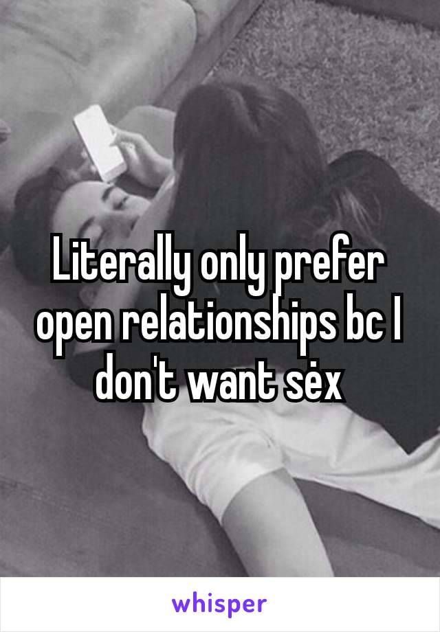 Literally only prefer open relationships bc I don't want sėx