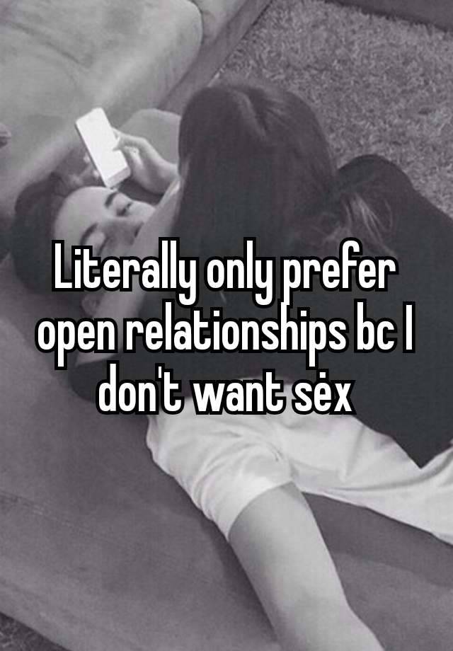 Literally only prefer open relationships bc I don't want sėx