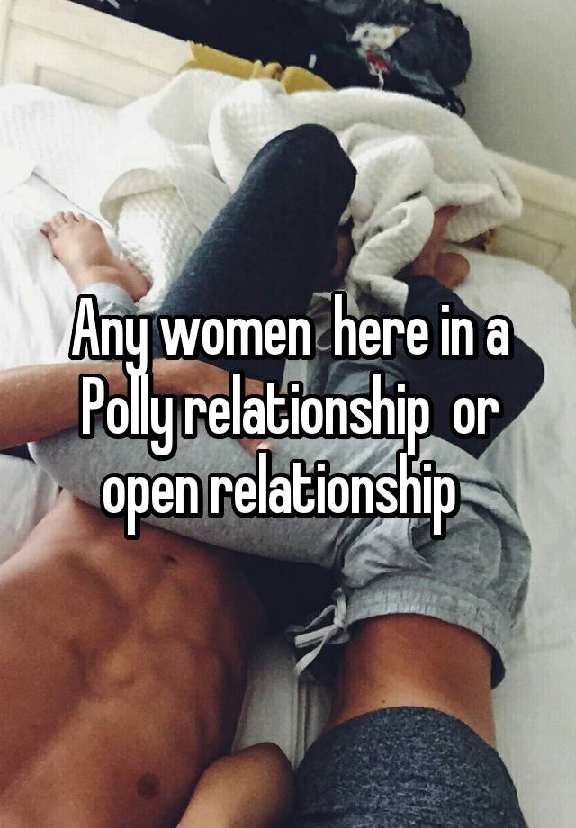 Any women  here in a Polly relationship  or open relationship  