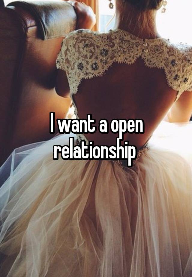 I want a open relationship 