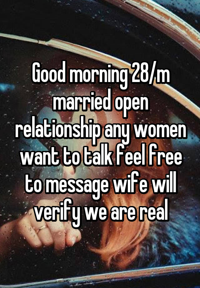 Good morning 28/m married open relationship any women want to talk feel free to message wife will verify we are real