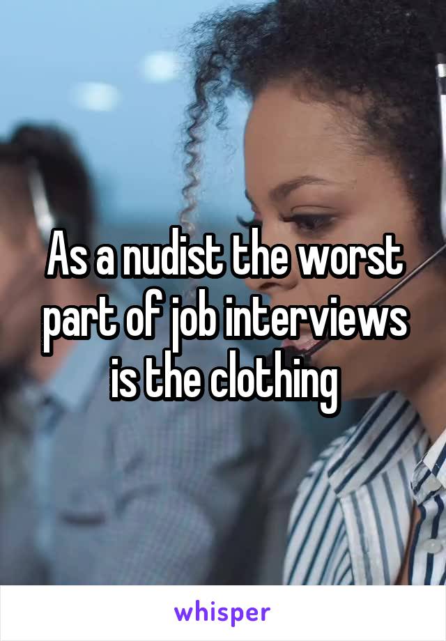 As a nudist the worst part of job interviews is the clothing
