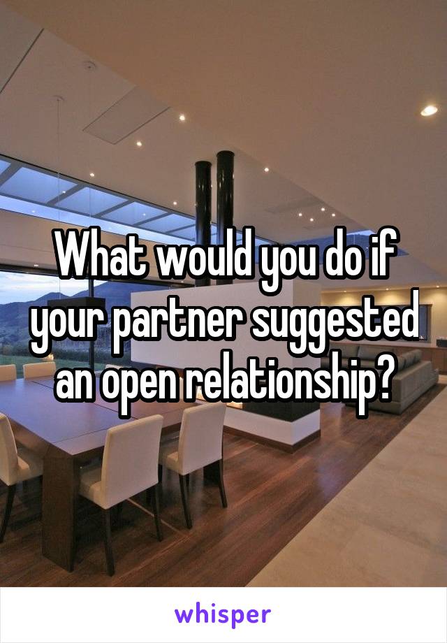 What would you do if your partner suggested an open relationship?