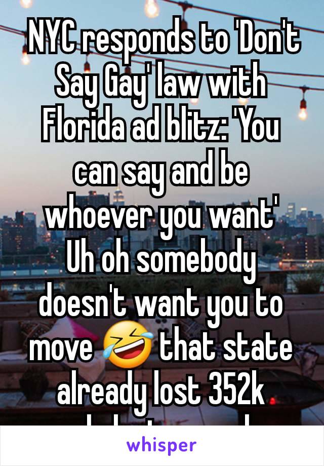  NYC responds to 'Don't Say Gay' law with Florida ad blitz: 'You can say and be whoever you want'
Uh oh somebody doesn't want you to move 🤣 that state already lost 352k people last year alone