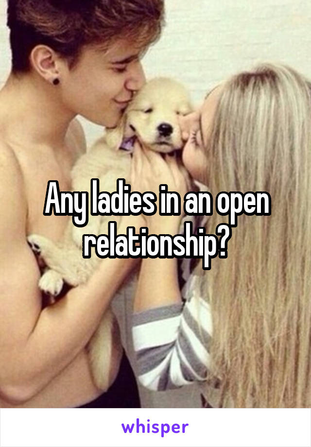 Any ladies in an open relationship?