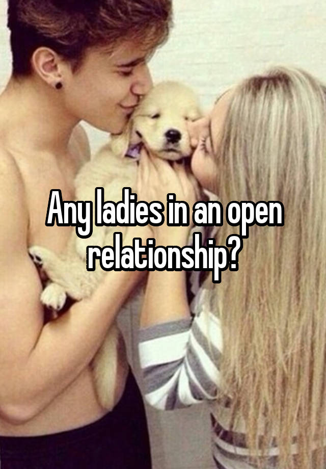 Any ladies in an open relationship?