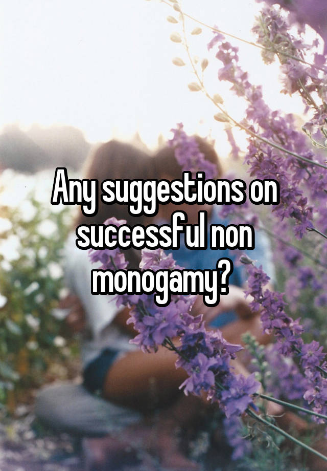 Any suggestions on successful non monogamy? 