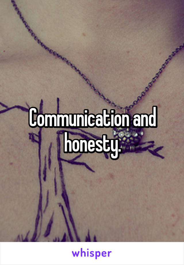 Communication and honesty.