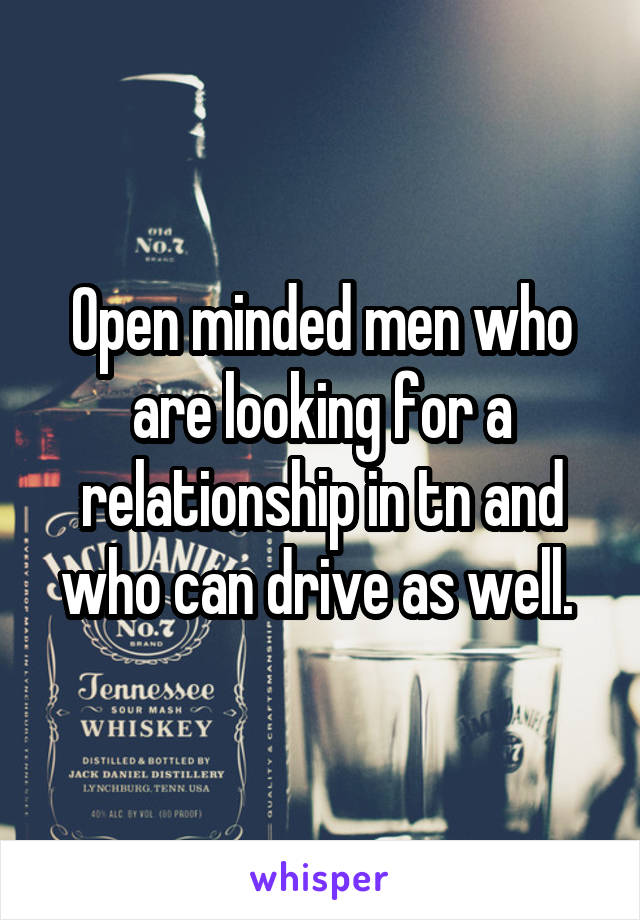 Open minded men who are looking for a relationship in tn and who can drive as well. 