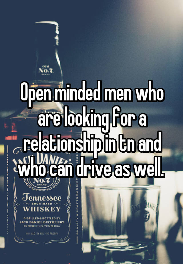 Open minded men who are looking for a relationship in tn and who can drive as well. 