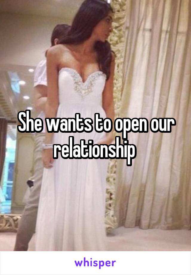 She wants to open our relationship 