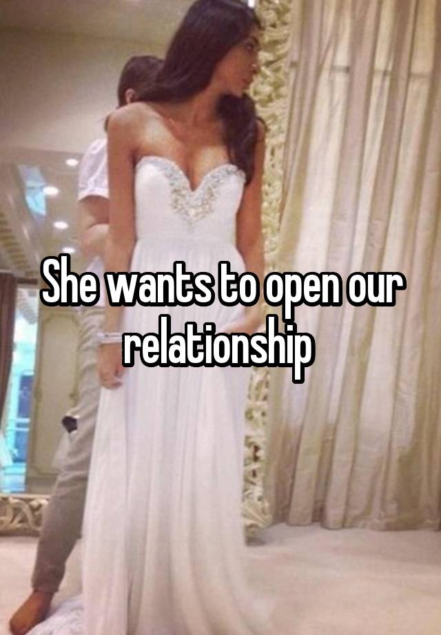 She wants to open our relationship 