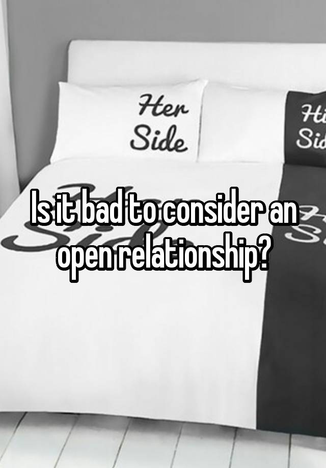 Is it bad to consider an open relationship?