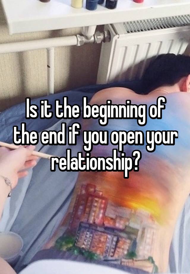 Is it the beginning of the end if you open your relationship?