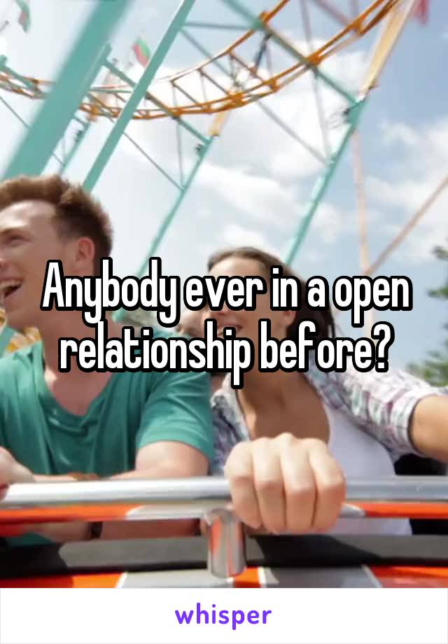 Anybody ever in a open relationship before?