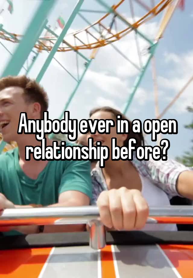 Anybody ever in a open relationship before?